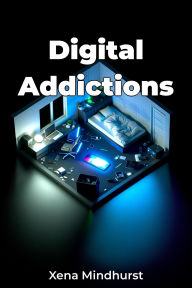 Title: Digital Addictions, Author: Xena Mindhurst