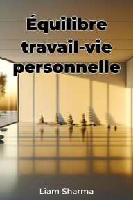 Title: Équilibre travail-vie personnelle, Author: Liam Sharma