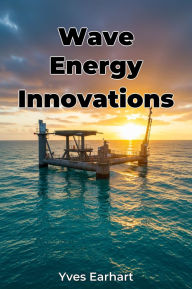 Title: Wave Energy Innovations, Author: Yves Earhart