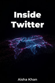 Title: Inside Twitter, Author: Aisha Khan