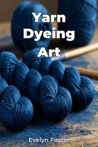 Title: Yarn Dyeing Art, Author: Evelyn Foster