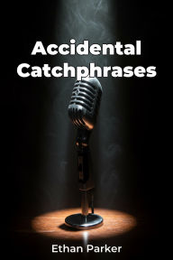 Title: Accidental Catchphrases, Author: Ethan Parker