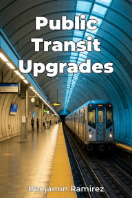 Title: Public Transit Upgrades, Author: Benjamin Ramirez