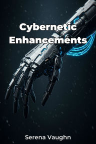 Title: Cybernetic Enhancements, Author: Serena Vaughn