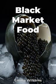 Title: Black Market Food, Author: Emma Williams