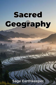 Title: Sacred Geography, Author: Sage Earthkeeper