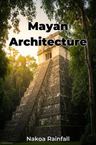 Title: Mayan Architecture, Author: Nakoa Rainfall
