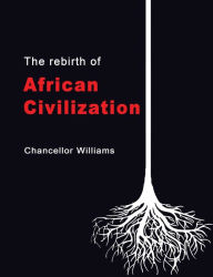Title: The Rebirth of African Civilization, Author: Chancellor Williams