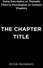 The Chapter Title: Using Descriptive or Thematic Titles to Foreshadow or Connect Chapters