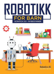 Title: Robotikk for barn: Scratch 3.0 - Nybegynner, Author: Robotics AS Robotics AS