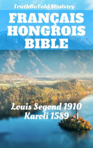 Title: Bible Français Hongrois: Louis Segond 1910 - Karoli 1589, Author: Louis Segond