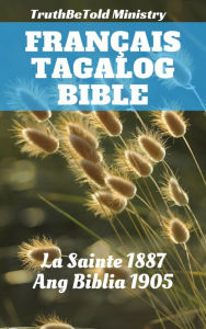 Title: Bible Français Tagalog: La Sainte 1887 - Ang Biblia 1905, Author: Jean Frederic Ostervald