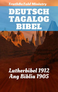 Title: Deutsch Tagalog Bibel: Lutherbibel 1912 - Ang Biblia 1905, Author: Martin Luther