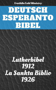 Title: Deutsch Esperanto Bibel: Lutherbibel 1912 - La Sankta Biblio 1926, Author: Martin Luther
