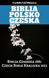 Title: Biblia Polsko Czeska: Biblia Gdańska 1881 - Czech Bible Kralicka 1613, Author: TruthBeTold Ministry