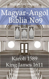 Title: Magyar-Angol Biblia No9: Karoli 1589 - King James 1611, Author: TruthBeTold Ministry