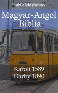 Title: Magyar-Angol Biblia: Karoli 1589 - Darby 1890, Author: TruthBeTold Ministry