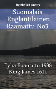 Title: Suomalais Englantilainen Raamattu No3: Pyhä Raamattu 1938 - King James 1611, Author: TruthBeTold Ministry