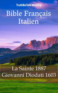 Title: Bible Français Italien: La Sainte 1887 - Giovanni Diodati 1603, Author: TruthBeTold Ministry