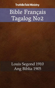 Title: Bible Français Tagalog No2: Louis Segond 1910 - Ang Biblia 1905, Author: TruthBeTold Ministry