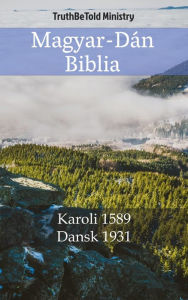 Title: Magyar-Dán Biblia: Karoli 1589 - Dansk 1931, Author: TruthBeTold Ministry