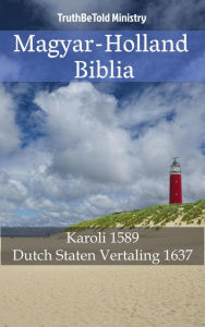 Title: Magyar-Holland Biblia: Karoli 1589 - Dutch Staten Vertaling 1637, Author: TruthBeTold Ministry