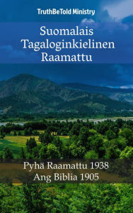 Title: Suomalais Tagaloginkielinen Raamattu: Pyhä Raamattu 1938 - Ang Biblia 1905, Author: TruthBeTold Ministry