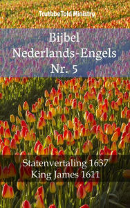 Title: Bijbel Nederlands-Engels Nr. 5: Statenvertaling 1637 - King James 1611, Author: TruthBeTold Ministry