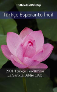 Title: Türkçe Esperanto Incil: 2001 Türkçe Tercümesi - La Sankta Biblio 1926, Author: TruthBeTold Ministry