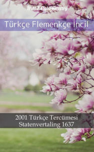 Title: Türkçe Flemenkçe Incil: 2001 Türkçe Tercümesi - Statenvertaling 1637, Author: TruthBeTold Ministry