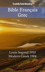 Title: Bible Français Grec: Louis Segond 1910 - Modern Greek 1904, Author: TruthBeTold Ministry