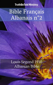 Title: Bible Français Albanais n°2: Louis Segond 1910 - Albanian Bible, Author: TruthBeTold Ministry