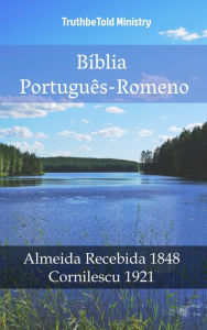 Title: Bíblia Português-Romeno: Almeida Recebida 1848 - Cornilescu 1921, Author: TruthBeTold Ministry