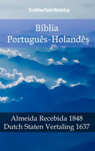 Title: Bíblia Português-Holandês: Almeida Recebida 1848 - Dutch Staten Vertaling 1637, Author: TruthBeTold Ministry