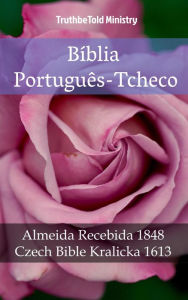 Title: Bíblia Português-Tcheco: Almeida Recebida 1848 - Czech Bible Kralicka 1613, Author: TruthBeTold Ministry