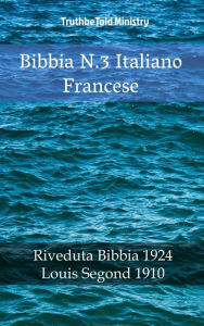 Title: Bibbia N.3 Italiano Francese: Riveduta Bibbia 1924 - Louis Segond 1910, Author: TruthBeTold Ministry