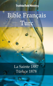 Title: Bible Français Turc: La Sainte 1887 - Türkçe 1878, Author: TruthBeTold Ministry