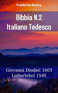 Title: Bibbia N.2 Italiano Tedesco: Giovanni Diodati 1603 - Lutherbibel 1545, Author: TruthBeTold Ministry