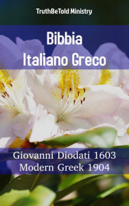 Title: Bibbia Italiano Greco: Giovanni Diodati 1603 - Modern Greek 1904, Author: TruthBeTold Ministry