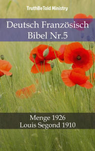 Title: Deutsch Französisch Bibel Nr.5: Menge 1926 - Louis Segond 1910, Author: TruthBeTold Ministry