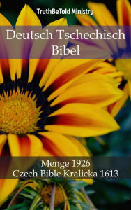 Title: Deutsch Tschechisch Bibel: Menge 1926 - Czech Bible Kralicka 1613, Author: TruthBeTold Ministry