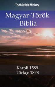 Title: Magyar-Török Biblia: Karoli 1589 - Türkçe 1878, Author: TruthBeTold Ministry