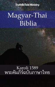 Title: Magyar-Thai Biblia: Karoli 1589 - Thai From Kjv 2003, Author: TruthBeTold Ministry