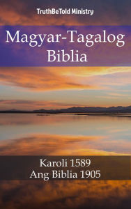 Title: Magyar-Tagalog Biblia: Karoli 1589 - Ang Biblia 1905, Author: TruthBeTold Ministry