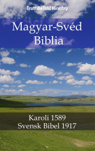 Title: Magyar-Svéd Biblia: Karoli 1589 - Svensk Bibel 1917, Author: TruthBeTold Ministry