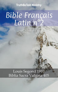 Title: Bible Français Latin n°2: Louis Segond 1910 - Biblia Sacra Vulgata 405, Author: TruthBeTold Ministry