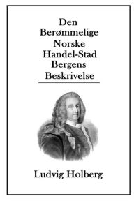 Title: Den Berï¿½mmelige Norske Handel-Stad Bergens Beskrivelse, Author: Ludvig Holberg