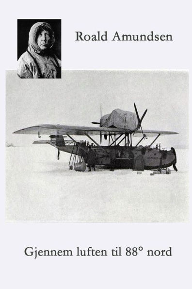 Gjennem luften til 88ï¿½ Nord: Amundsen - Ellsworths polflygning 1925