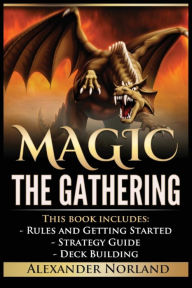 Title: Magic The Gathering: Rules and Getting Started, Strategy Guide, Deck Building For Beginners, Author: Alexander Norland