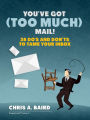 Email: You've Got (Too Much) Mail! 38 Do's and Don'ts to Tame Your Inbox